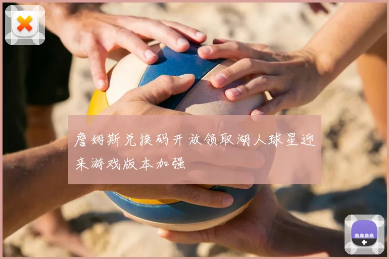 詹姆斯兑换码开放领取湖人球星迎来游戏版本加强