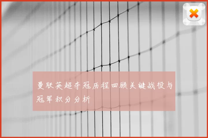 曼联英超夺冠历程回顾关键战役与冠军积分分析