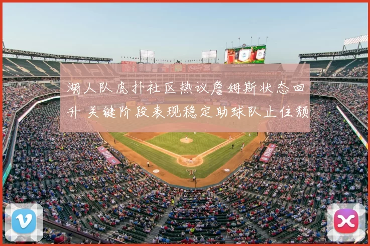 湖人队虎扑社区热议詹姆斯状态回升 关键阶段表现稳定助球队止住颓势